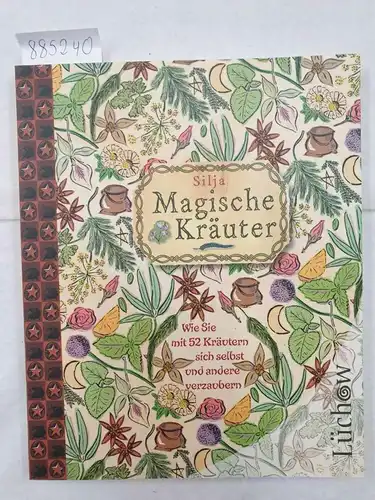Silja: Magische Kräuter - 52 magische Kräuter, Hexenrituale, Zaubersprüche. 
