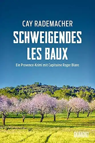 Rademacher, Cay: Schweigendes Les Baux: Ein Provence-Krimi mit Capitaine Roger Blanc (Capitaine Roger Blanc ermittelt, Band 8). 