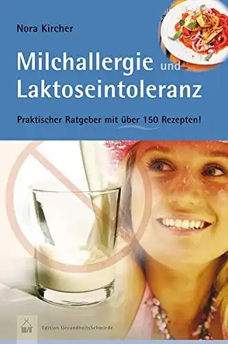 Kircher, Nora: Milchallergien und Laktoseintoleranz - Praktischer Ratgeber mit über 150 Rezepten: Praktischer Ratgeber mit über 150 Rezepten. Edition GesundheitsSchmiede. 