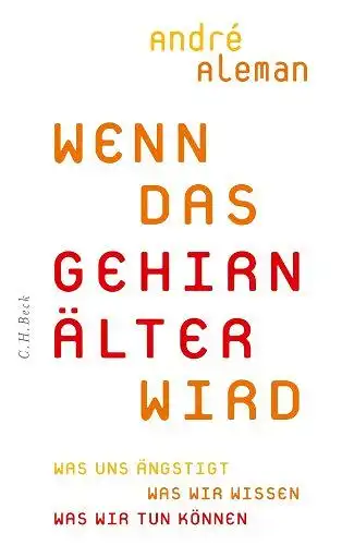 Aleman, André: Wenn das Gehirn älter wird: Was uns ängstigt. Was wir wissen. Was wir tun können. 