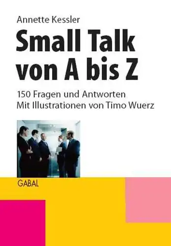 Kessler, Annette und Timo Wuerz: Small Talk von A bis Z 
 150 Fragen und Antworten : Mit Illustrationen von Timo Wuerz. 