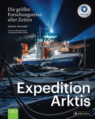 Horvath, Esther, Sebastian Grote und Katharina Weiss-Tuider: Expedition Arktis - Die größte Forschungsreise aller Zeiten. 