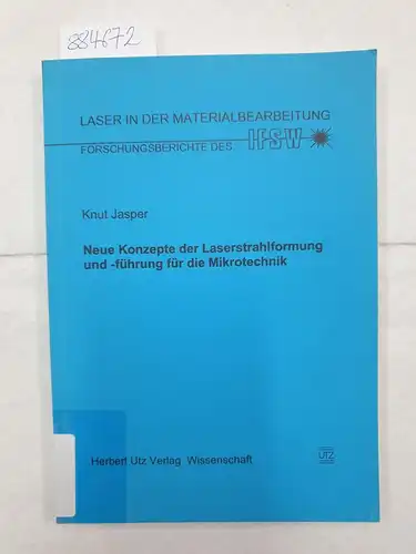 Jasper, Knut: Neue Konzepte der Laserstrahlformung und -führung für die Mikrotechnik (Laser in der Materialbearbeitung). 