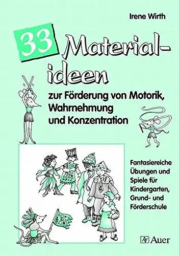 Wirth, Irene: 33 Materialien zur Förderung von Motorik, Wahrnehmung und Konzentration: 33 fantasiereiche Übungen u. Spiele für Kindergarten, Grund- und Förderschule. 