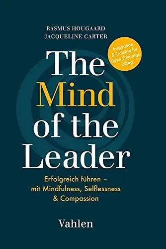 Hougaard, Rasmus, Jacqueline Carter und Anja  Uderstädt Iris Siepmann: The mind of the leader - Erfolgreich führen mit mindfulness, selflessness & compassion. 