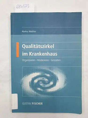 Walther, Markus und Andreas Walther: Qualitätszirkel im Krankenhaus : gestalten - organisieren - moderieren ; mit 100 Tabellen. 