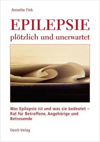 Fink, Annette: Epilepsie plötzlich und unerwartet: Was Epilepsie ist und was sie bedeutet - Rat für Betroffene, Angehörige und Pflegende. 