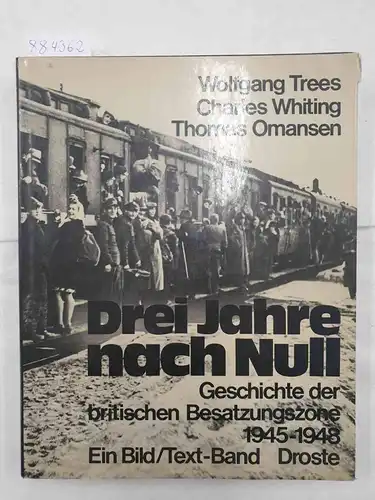 Trees, Wolfgang, Whiting Charles und Thomas Omansen: Drei Jahre nach Null - Geschichte der britischen Besatzungszone 1945 - 1948. 