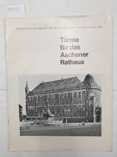 Weber, Klaus-August: Türme für das  Aachener Rathaus. Sonderdruck aus "Aachen - Bilder und Berichte" Heft, 25 und 26/1969. 
