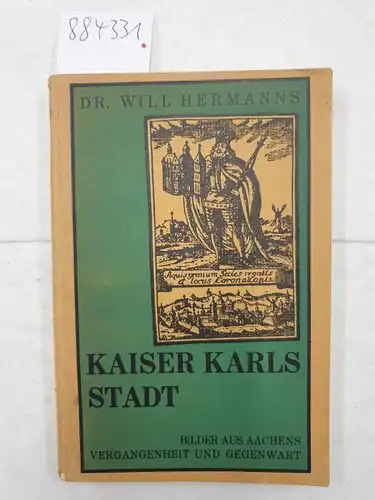 Hermanns, Dr. Will: Kaiser Karls Stadt 
 Bilder aus Aachens Vergangenheit und Gegenwart. 