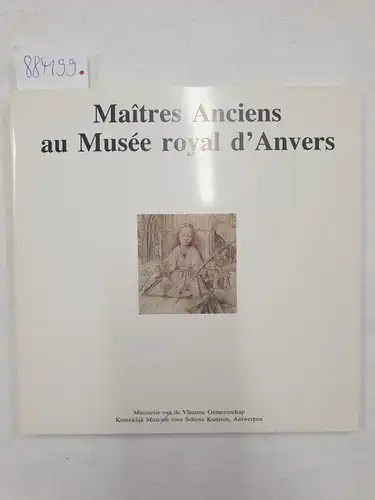 Ministerie van de Vlaamse Gemeenschap, (Hrsg.) und Koninklijk Museum voor Schone Kunsten, Antwerpen (Hrsg.): Maîtres Anciens au Musée Royal d' Anvers. 