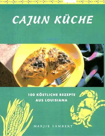 Marjie, Lambert: Cajun Küche. 100 köstliche Rezepte aus Louisiana. 