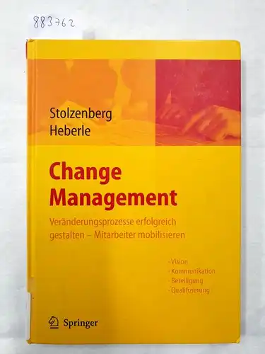 Stolzenberg, Kerstin und Krischan Heberle: Change Management : Veränderungsprozesse erfolgreich gestalten, Mitarbeiter Mobilisieren ; mit 4 Tabellen ; [Vision, Kommunikation, Beteiligung, Qualifizierung]. 