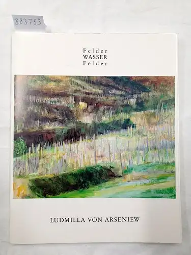 von Arseniew, Ludmilla: Felder Wasser Felder - Ausstellung in der ehemaligen Reichsabtei Aachen-Kornelimünster. 