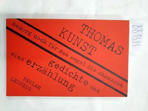 Kunst, Thomas: Besorg noch für das Segel die Chaussee : Gedichte und eine Erzählung. 