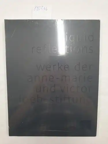 Frehner, Matthias und Nina Zimmer: Liquid Reflections: Werke der Anne-Marie und Victor Loebs-Stiftung. 