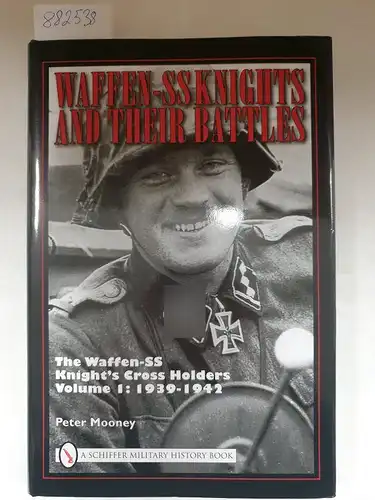 Mooney, Peter: Waffen-SS Knights and Their Battles, Volume 1: The Waffen-SS Knight's Cross Holders: 1939-1942. 