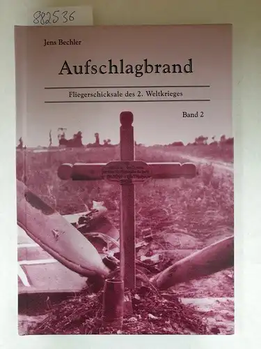 Bechler, Jens: Aufschlagbrand, Band 2: Fliegerschicksale des 2. Weltkrieges. 