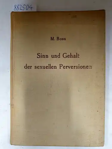 Boss, Medard: Sinn und Gehalt der sexuellen Perversionen: Ein daseinsanalytischer Beitrag zur Psychopathologie des Phänomens der Liebe. 