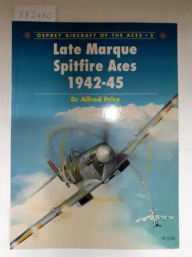 Price, Alfred: Late Marque Spitfire Aces 1942 - 45 (Osprey Aircraft of the Aces No. 5). 