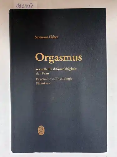 Fisher, Seymour, Friedrich Staub und Gabriele Sauer: Orgasmus, sexuelle Reaktionsfähigkeit der Frau. Psychologie, Physiologie, Phantasie. 