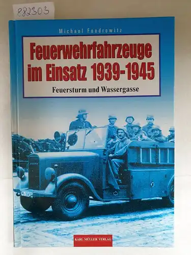 Foedrowitz, Michael: Feuerwehrfahrzeuge im Einsatz 1939-1945 : Feuersturm und Wassergasse : (Lizenzausgabe). 