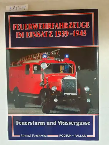 Foedrowitz, Michael: Feuerwehrfahrzeuge im Einsatz 1939-1945 : Feuersturm und Wassergasse : (Originalausgabe). 