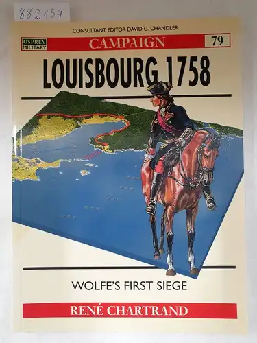 Chartrand, Rene: Campaign 79 - Louisbourg 1758 Wolfe's First Siege. 