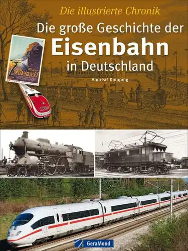 Knipping, Andreas: Die große Geschichte der Eisenbahn in Deutschland: Eine Chronik in Wort und Bild mit grandiosen Bildern im Großformat - mehr als nur ... ca. 350 Abbildungen: Die illustrierte Chronik. 