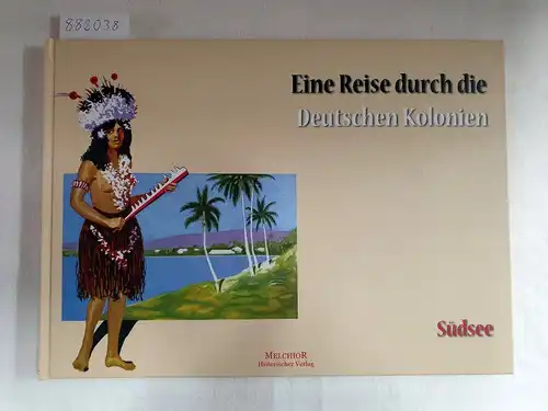 illustrierte Zeitschrift "Kolonie" und "Heimat" (Hrsg.): Südsee - Eine Reise durch die Deutschen Kolonien. 
