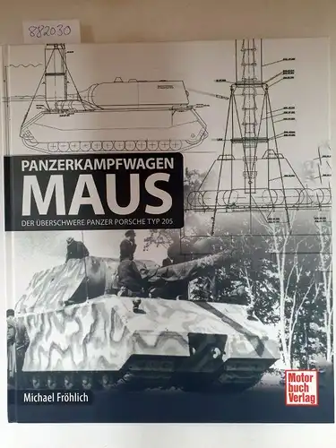 Fröhlich, Michael: Panzerkampfwagen Maus: Der überschwere Panzer Porsche Typ 205. 