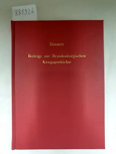 Hennert, C.W: Reprint : Beiträge (Beyträge) zur Brandenburgischen Kriegsgeschichte unter Kurfürst Friedrich dem Dritten, nachherigem erstem König von Preussen 
 (Hautpsächlich aus Nachrichten im Königlichen...