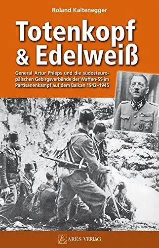 Kaltenegger, Roland: Totenkopf und Edelweiß: General Artur Phleps und die südosteuropäischen Gebirgstruppen der Waffen-SS 1942-1945. 
