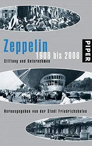 Verlag Piper: Zeppelin: 1908 bis 2008 Stiftung und Unternehmen Herausgegeben von der Stadt Friedrichshafen. 