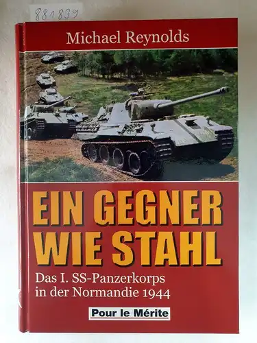 Reynolds, Michael: Ein Gegner wie Stahl: Das I. SS-Panzerkorps in der Normandie 1944. 
