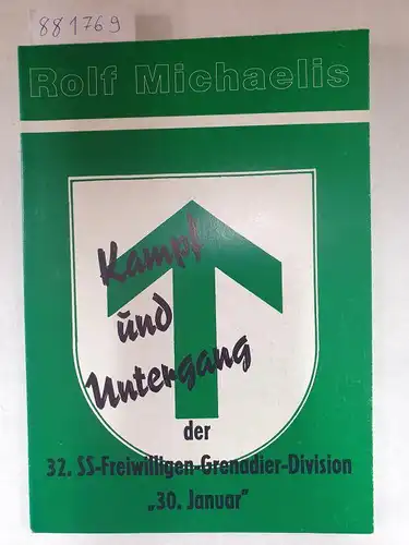 Michaelis, Rolf: Kampf und Untergang der 32. SS-Freiwilligen-Grenadier-Division "30.Januar". 