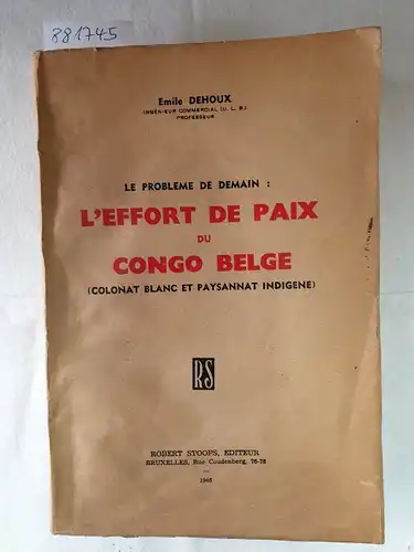 Dehoux, Emile: Le Probleme De Demain: L'Effort De Paix Du Congo Belge 
 (Colonat Blanc Et Paysannat Indigene). 