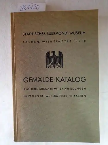 Museumsverein Aachen: Städtisches Suermondt-Museum Aachen. Gemälde-Katalog. Amtliche Ausgabe mit 64 Abbildungen. 