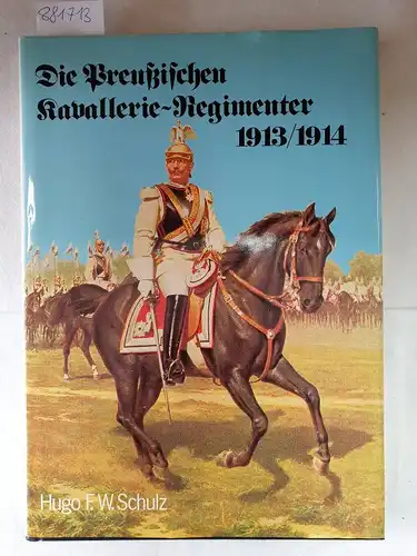 Schulz, Hugo F. W: Die preussischen Kavallerie - Regimenter 1913/1914. (6907 920). Nach dem Gesetz vom 3. Juli 1913. 