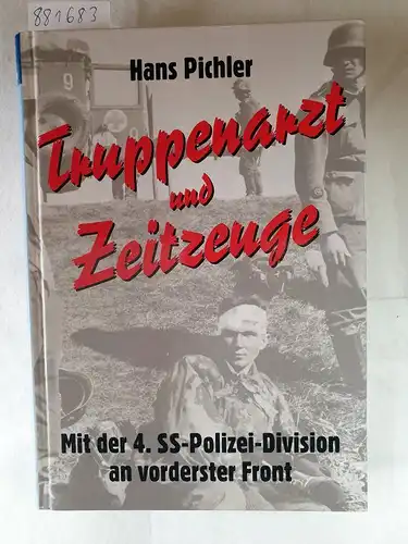 Pichler, Hans: Truppenarzt und Zeitzeuge : mit der 4. SS-Polizei-Division an der vordersten Front. 