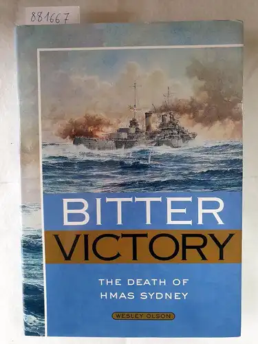 Olson, Wesley: Bitter Victory - The Death of HMAS Sydney. 