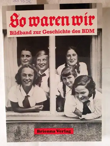 Hertha, Linde: So waren wir. Bildband zur Geschichte des Bund Deutscher Mädel. 
