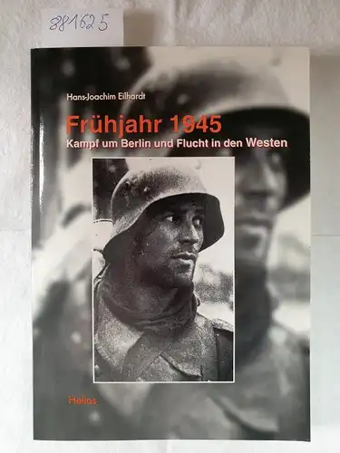 Eilhardt, Hans-Joachim: Frühjahr 1945 : Kampf um Berlin und Flucht in den Westen. 