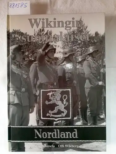 Kuusela, Kari und Olli Wikberg: Wikingin suomalaiset : Suomalaiset SS-miehet kuvissa / Finnish Volunteers of SS-Division Wiking. 