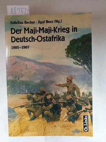 Becker, Felicitas (Hrsg.) und Jigal Beez (Hrsg.): Der Maji-Maji-Krieg in Deutsch-Ostafrika (1905 - 1907). 