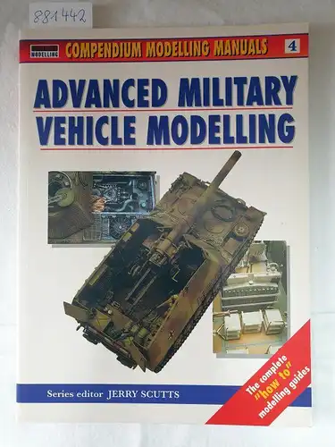 Scutts, Jerry: Advanced Military Vehicle Modelling (Modelling Manuals, Band 4). 