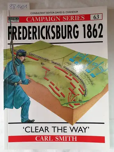 Smith, Carl and Adam Hook: Fredericksburg 1862: 'Clear The Way' (Campaign, Band 63). 