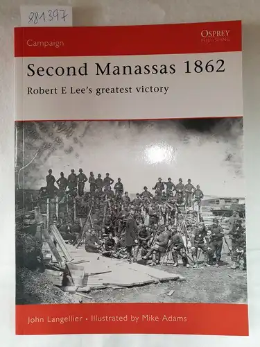 Langellier, John and Mike Adams: Second Manassas 1862: Robert E. Lee's greatest victory (Campaign, Band 95). 