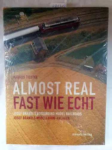 Tiedtke, Markus: Almost Real : Fast wie echt : Josef Brandl's Astounding Model Railroads / Josef Brandls Modellbahn-Anlagen. 