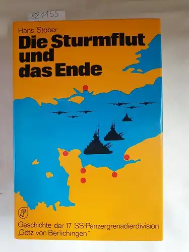Stöber, Hans: Die Sturmflut und das Ende. Die Geschichte der 17. SS-Panzergrenadierdivision "Götz von Berlichingen" Band 1: Die Invasion. 
